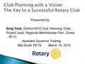 Presented by Greg Yank, District 6510 Club Visioning Chair Project Lead, Regional Membership Plan, Zones 30-31 Assistant Governor Training Mid-South PETSMarch.