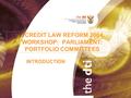 CREDIT LAW REFORM 2004 WORKSHOP: PARLIAMENT: PORTFOLIO COMMITTEES INTRODUCTION.