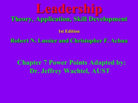 Leadership Theory, Application, Skill Development 1st Edition Robert N. Lussier and Christopher F. Achua Chapter 7 Power Points Adapted by: Dr. Jeffrey.