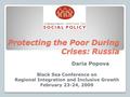 Protecting the Poor During Crises: Russia Daria Popova Black Sea Conference on Regional Integration and Inclusive Growth February 23-24, 2009.