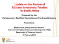 Update on the Review of Bilateral Investment Treaties in South Africa Prepared for the Parliamentary Portfolio Committee on Trade and Industry Presented.