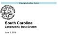 South Carolina Longitudinal Data System June 3, 2016 SC Longitudinal Data System.