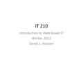 IT 210 Introduction to Web-based IT Winter, 2012 Derek L. Hansen.