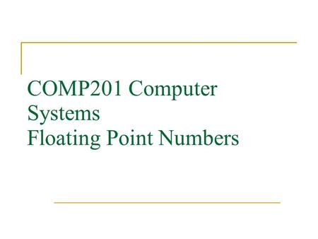 COMP201 Computer Systems Floating Point Numbers. Floating Point Numbers  Representations considered so far have a limited range dependent on the number.