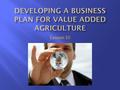 Lesson 10. 1.Identify the components of a business plan. 2.Describe how a business plan 3.Critique a business plan case study to determine the value-added.