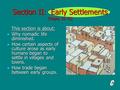 Section II: Early Settlements (Pages 10-15) This section is about: This section is about: Why nomadic life diminished. Why nomadic life diminished. How.