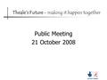 Theale’s Future - making it happen together Public Meeting 21 October 2008.