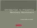 Introduction to Preventive Machinery Maintenance By Alison Burkett, Trey Holden.