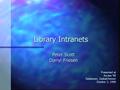 Library Intranets Presented at Access ‘98 Saskatoon, Saskatchewan October 2, 1998 Peter Scott Darryl Friesen.