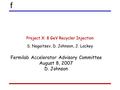 F Project X: 8 GeV Recycler Injection S. Nagaitsev, D. Johnson, J. Lackey Fermilab Accelerator Advisory Committee August 8, 2007 D. Johnson.