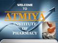 LOGO WELCOME TO ATMIYA INSTITUTE OF PHARMACY. LOGO ESTABLISHMENT Year 2005-06 Quality Pharmacy Education to the Society Sarvoday Kelavani Samaj Yogi Divine.