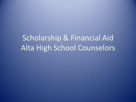 Scholarship & Financial Aid Alta High School Counselors.