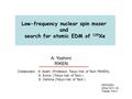 Low-frequency nuclear spin maser and search for atomic EDM of 129 Xe A. Yoshimi RIKEN SPIN2004 2004/10/11-16 Trieste, ITALY Collaborator : K. Asahi (Professor,