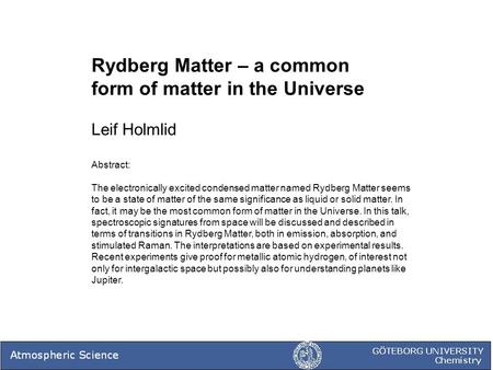 Rydberg Matter – a common form of matter in the Universe Leif Holmlid Abstract: The electronically excited condensed matter named Rydberg Matter seems.