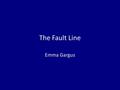 The Fault Line Emma Gargus. The Fault Line= metaphorical line separating the Palestinian Arabs and the Israeli Jews Describes the ethnic and religious.