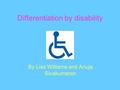 Differentiation by disability By Lisa Williams and Anuja Sivakumaran.