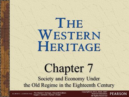 The Western Heritage, Eleventh Edition Kagan | Ozment | Turner | Frank Copyright © 2013, 2010, 2007 Pearson Education All Rights Reserved Chapter 7 Society.