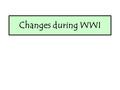 Changes during WWI. There were many political changes taking place during WWI which historians argue were important to women gaining the vote. For example: