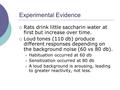 Experimental Evidence  Rats drink little saccharin water at first but increase over time.  Loud tones (110 db) produce different responses depending.