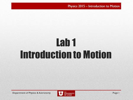 Physics 2015 – Introduction to Motion Lab 1 Introduction to Motion Department of Physics & AstronomyPage 1.