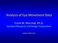 Analysis of Eye Movement Data Frank M. Marchak, Ph.D. Veridical Research and Design Corporation www.vradc.com.