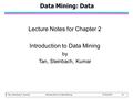 © Tan,Steinbach, Kumar Introduction to Data Mining 4/18/2004 1 Data Mining: Data Lecture Notes for Chapter 2 Introduction to Data Mining by Tan, Steinbach,