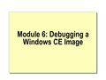 Module 6: Debugging a Windows CE Image.  Overview Debug Zones IDE Debug Setup IDE Debug Commands Platform Builder Integrated Kernel Debugger Other Debugging.