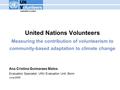 United Nations Volunteers Measuring the contribution of volunteerism to community-based adaptation to climate change Ana Cristina Guimaraes Matos Evaluation.