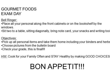 GOURMET FOODS EXAM DAY Bell Ringer: Place all your personal along the front cabinets or on the bookshelf by the windows. Sit two to a table, sitting diagonally,