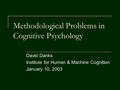 Methodological Problems in Cognitive Psychology David Danks Institute for Human & Machine Cognition January 10, 2003.