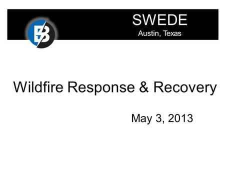 May 3, 2013 Wildfire Response & Recovery SWEDE Austin, Texas.