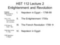 HST 112 Lecture 2 Enlightenment and Revolution Timeline 1686 Newton’s Principia 1751-1772 Encyclopedie (28 volumes) 1776 Start of Amer. Rev. 1789 Start.