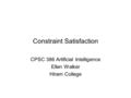 Constraint Satisfaction CPSC 386 Artificial Intelligence Ellen Walker Hiram College.