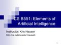 1 CS B551: Elements of Artificial Intelligence Instructor: Kris Hauser