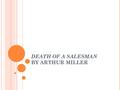 DEATH OF A SALESMAN BY ARTHUR MILLER. A LITTLE H ISTORICAL C OUCHING Set in 1949 and informed by The Great Depression/Stock Market Crash The 1920s Immigrant.