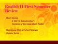 Short Stories: A Visit To Grandmother’s Contents of the Dead Man’s Pocket Matrimony With a Perfect Stranger Literary Terms English II First Semester Review.