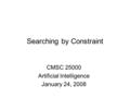 Searching by Constraint CMSC 25000 Artificial Intelligence January 24, 2008.