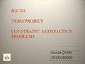 Hande ÇAKIN 20133206003 IES 503 TERM PROJECT CONSTRAINT SATISFACTION PROBLEMS.