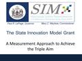 The State Innovation Model Grant A Measurement Approach to Achieve the Triple Aim 1.