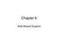 Chapter 6 Web Based Support. Self-Service Support Provide users with the ability to solve problems on their own through the use of a support web site.