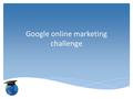 Google online marketing challenge. Hogan Print Michelle McKeever Hannah Ward Lizzie Buckley Sarah Ridge David Toner Gillian McGinn.