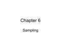 Chapter 6 Sampling. Population Group of individuals defined along some characteristic or set of characteristics –Superintendents –Music teachers in Quincy.