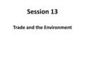 Session 13 Trade and the Environment. Two Different Effects of Trade toward the Environment 1.The larger size of the economy leads to more pollution,