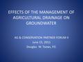 EFFECTS OF THE MANAGEMENT OF AGRICULTURAL DRAINAGE ON GROUNDWATER AG & CONSERVATION PARTNER FORUM II June 15, 2011 Douglas W. Toews, P.E.