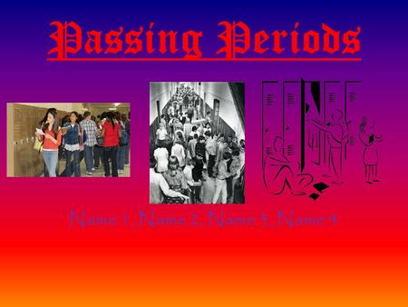 Passing Periods Name 1, Name 2, Name 3, Name 4. Define the Problem: During passing periods the hallways are very crowded which makes it difficult to get.