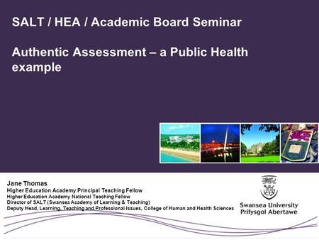 SALT / HEA / Academic Board Seminar Authentic Assessment – a Public Health example Jane Thomas Higher Education Academy Principal Teaching Fellow Higher.