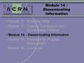 Module 14 – Disseminating Information Module 12 – Analyzing Data Module 13 – Drawing Conclusions and Documenting Findings Module 14 – Disseminating Information.