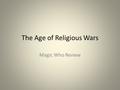 The Age of Religious Wars Magic Who Review. 1.) I was the mother of Henry II, Charles IX, and Francis II I supported the Guises in an attempt to preserve.