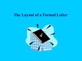 The Layout of a Formal Letter Sender ‘s address Date Recipient Recipient’s title & company Recipient’s address Salutation Re : (Subject line) Paragraph.