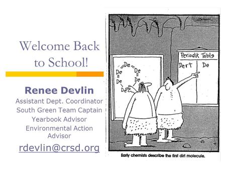 Welcome Back to School! Renee Devlin Assistant Dept. Coordinator South Green Team Captain Yearbook Advisor Environmental Action Advisor